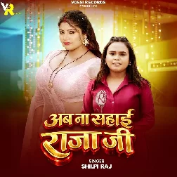 Ab Na Sahai Raja Ji (Shilpi Raj)