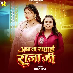 Ab Na Sahai Raja Ji (Shilpi Raj)