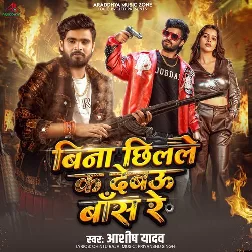 Bina Chhilale Ka Debau Bans Re (Aashish Yadav)