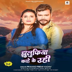 Jhulufiya Kahe Ke Rahi (Pramod Premi Yadav)